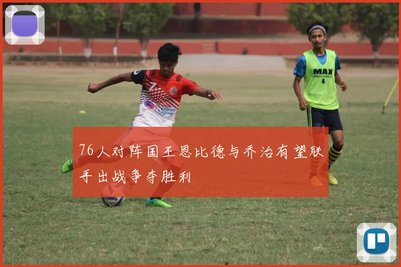 76人对阵国王恩比德与乔治有望联手出战争夺胜利